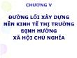 Chính trị học - Chương V: Đường lối xây dựng nền kinh tế thị trường định hướng xã hội chủ nghĩa