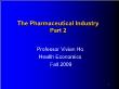 Kinh tế học - The pharmaceutical industry - Part 2: Professor vivian ho health economics fall 2009