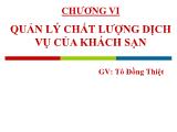 Bài giảng Quản trị khách sạn - Chương 6: Quản lý chất lượng dịch vụ của khách sạn - Tô Đồng Thiệt