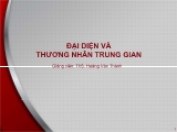 Bài giảng Đại diện và thương nhân trung gia - Bài 1: Những vấn đề chung về hoạt động trung gian thương mại và pháp luật về hoạt động trung gian thương mại - Hoàng Văn Thành