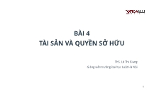 Bài giảng Luật dân sự Việt Nam - Bài 4: Tài sản và quyền sở hữu - Lê Thị Giang