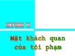 Bài giảng Luật hình sự Việt Nam - Chương 6: Mặt khách quan của tội phạm