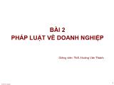 Bài giảng Luật thương mại - Bài 2: Pháp luật về doanh nghiệp - Hoàng Văn Thành