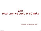 Bài giảng Luật thương mại - Bài 6: Pháp luật về công ty Cổ phần - Hoàng Văn Thành