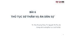 Bài giảng Luật tố tụng dân sự Việt Nam - Bài 6: Thủ tục sơ thẩm vụ án dân sự - Trần Phương Thảo