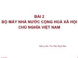 Bài giảng Lý luận Nhà nước và pháp luật - Bài 2: Bộ máy nhà nước Cộng hoà Xã hội chủ nghĩa Việt Nam - Đào Ngọc Báu