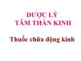 Bài giảng Dược lý tâm thần kinh - Thuốc chữa động kinh