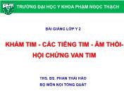 Bài giảng Khám tim - Các tiếng tim - Âm thổi hội chứng van tim