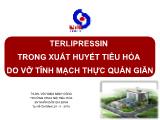 Bài giảng Terlipressin trong xuất huyết tiêu hóa do vỡ tĩnh mạch thực quản giãn